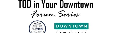 TOD IN YOUR DOWNTOWN FORUM SERIES